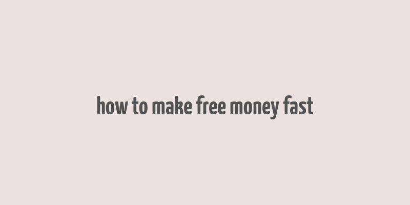 how to make free money fast