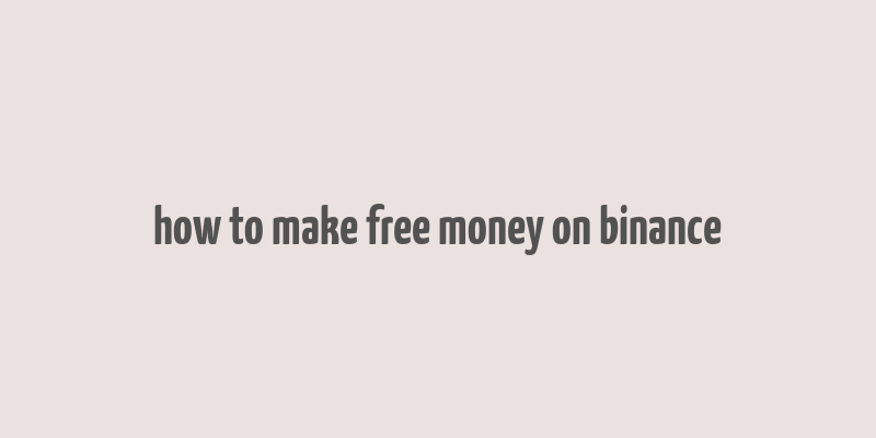 how to make free money on binance