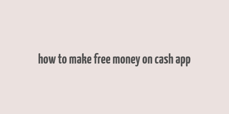 how to make free money on cash app