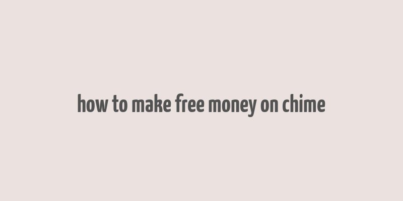 how to make free money on chime