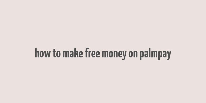 how to make free money on palmpay