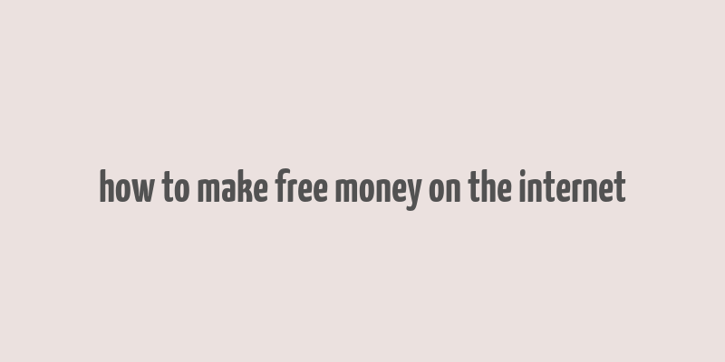 how to make free money on the internet