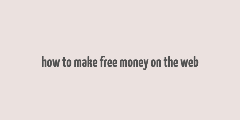 how to make free money on the web