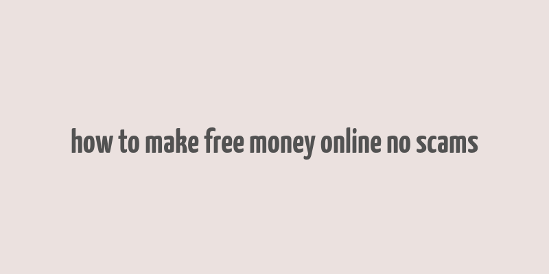 how to make free money online no scams