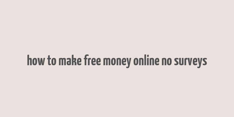 how to make free money online no surveys