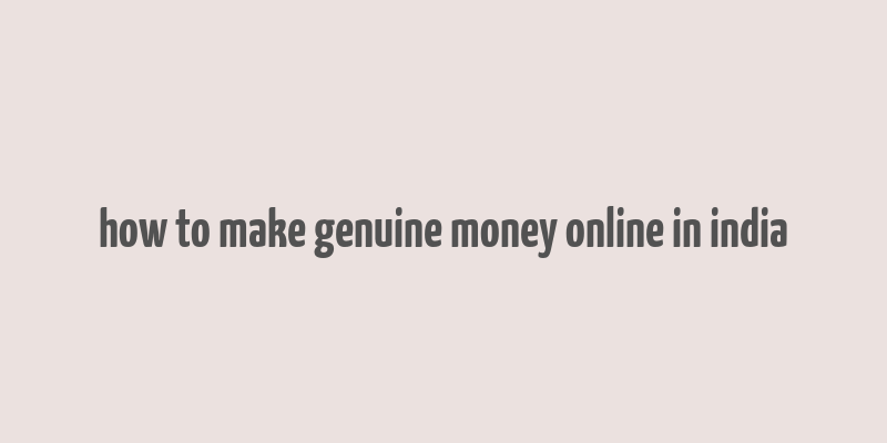 how to make genuine money online in india