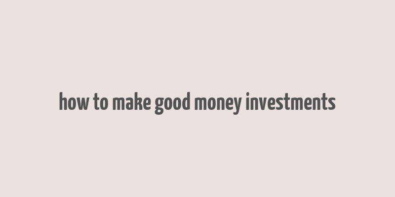 how to make good money investments