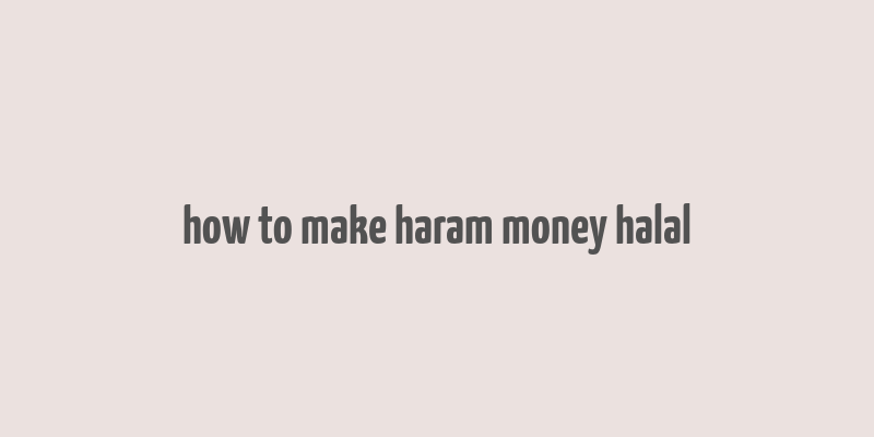 how to make haram money halal