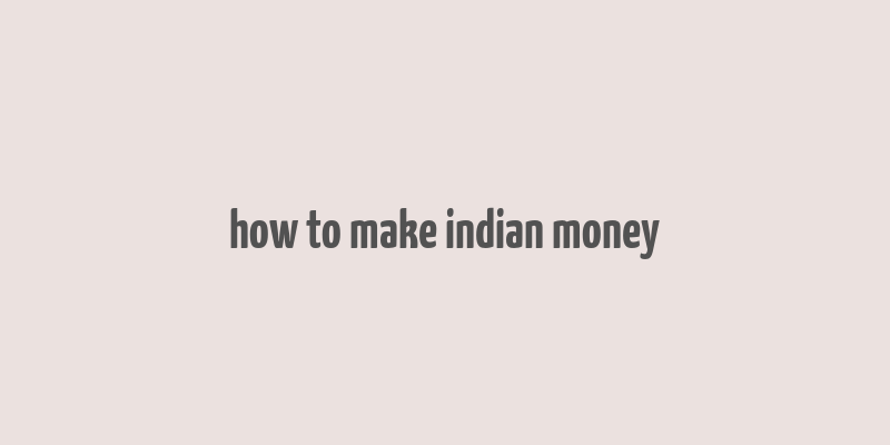 how to make indian money