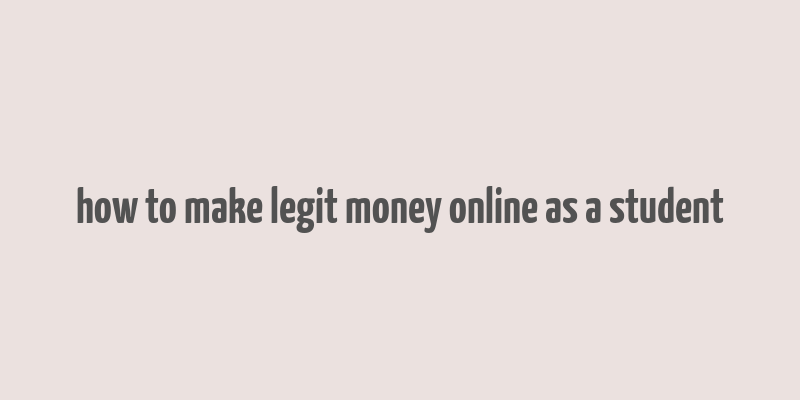 how to make legit money online as a student