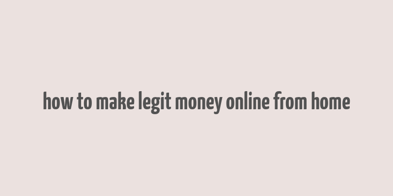 how to make legit money online from home