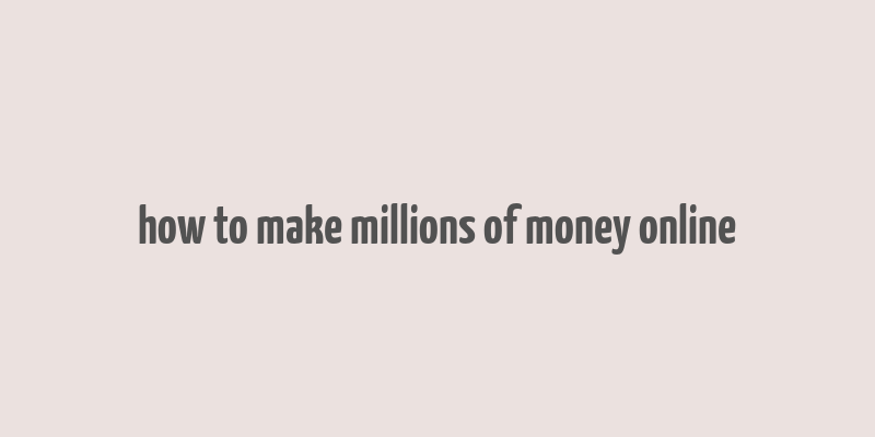 how to make millions of money online