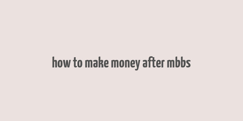 how to make money after mbbs