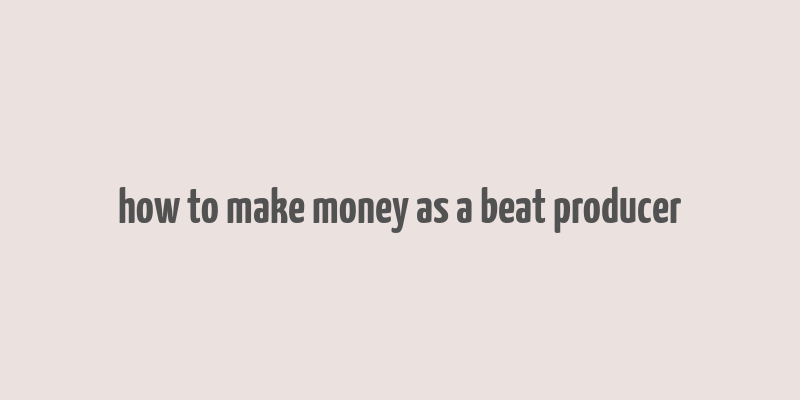 how to make money as a beat producer