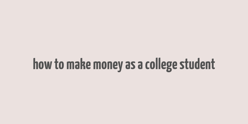 how to make money as a college student