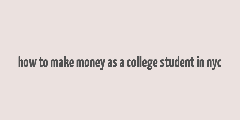 how to make money as a college student in nyc