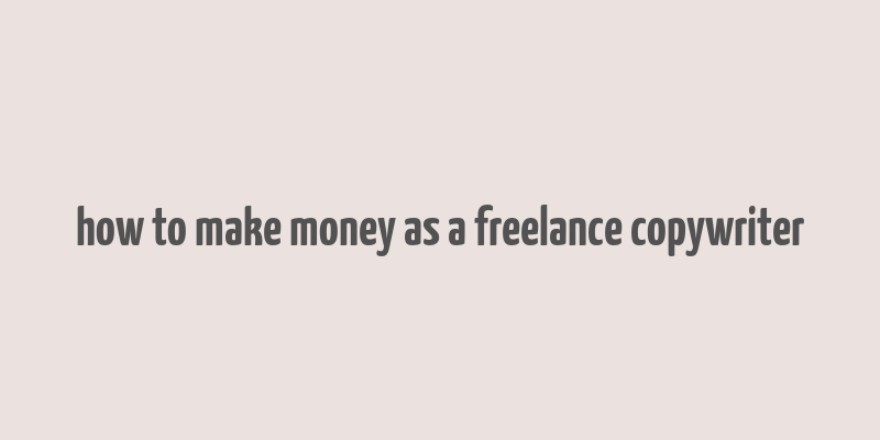 how to make money as a freelance copywriter