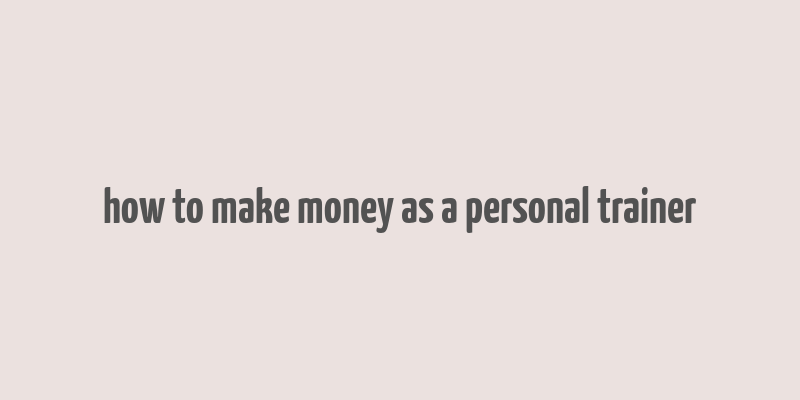 how to make money as a personal trainer