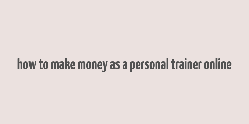 how to make money as a personal trainer online