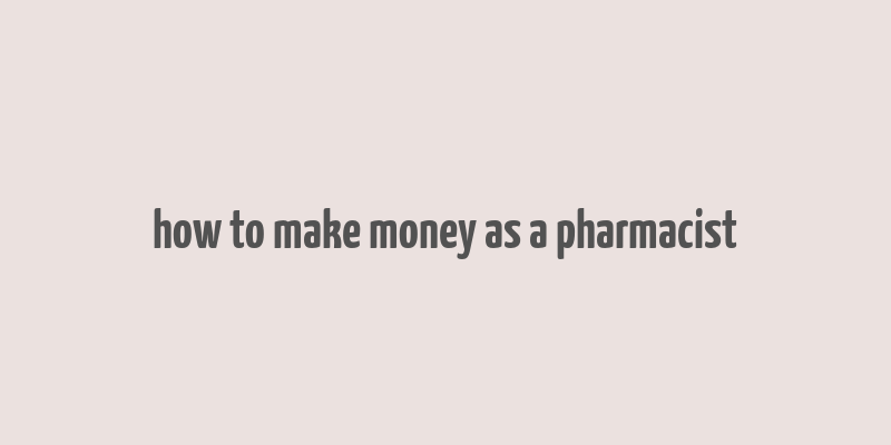 how to make money as a pharmacist