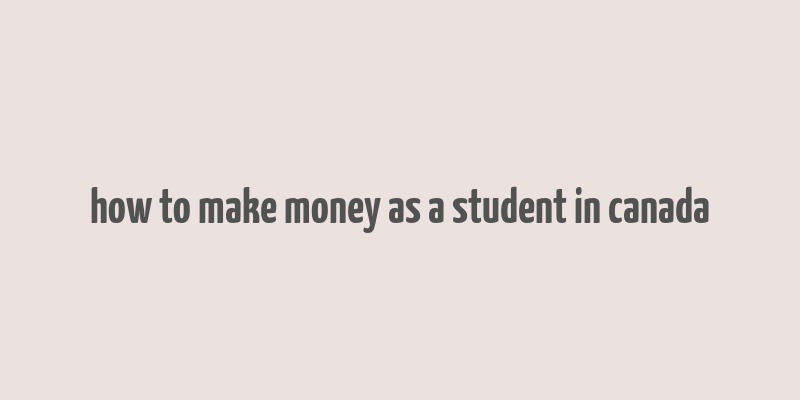 how to make money as a student in canada