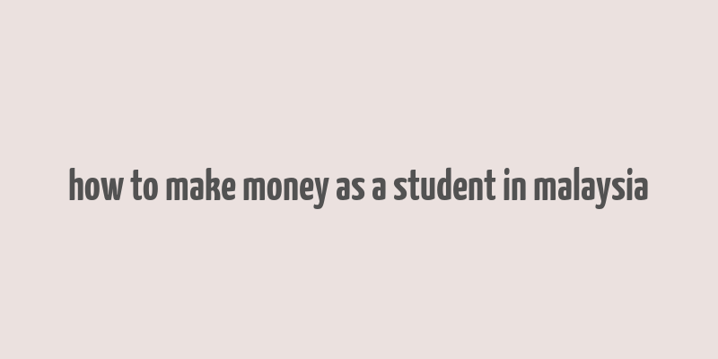 how to make money as a student in malaysia