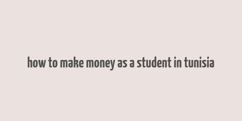 how to make money as a student in tunisia