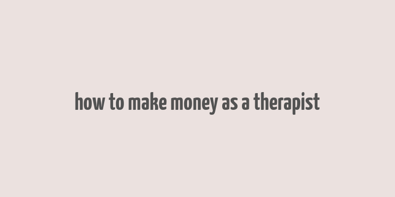 how to make money as a therapist