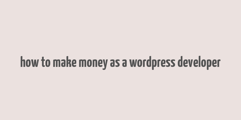 how to make money as a wordpress developer