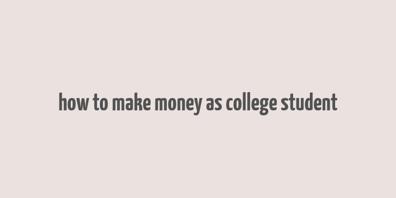 how to make money as college student