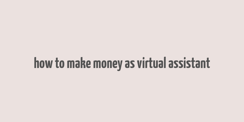 how to make money as virtual assistant