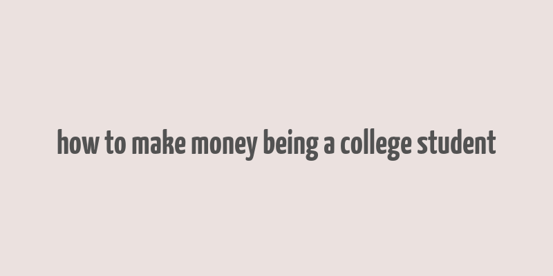 how to make money being a college student