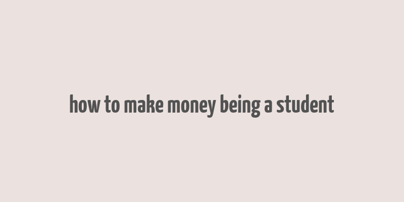 how to make money being a student