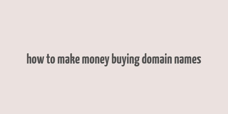 how to make money buying domain names