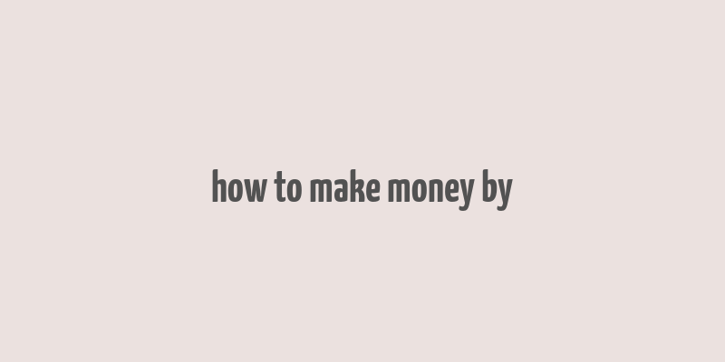 how to make money by