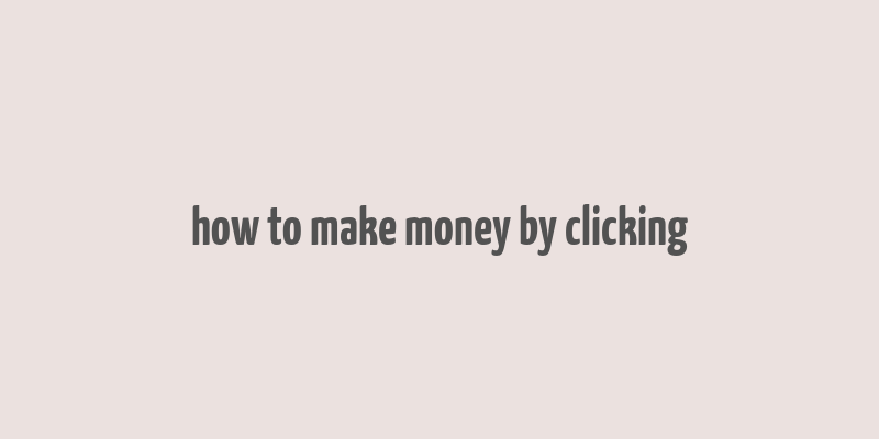 how to make money by clicking