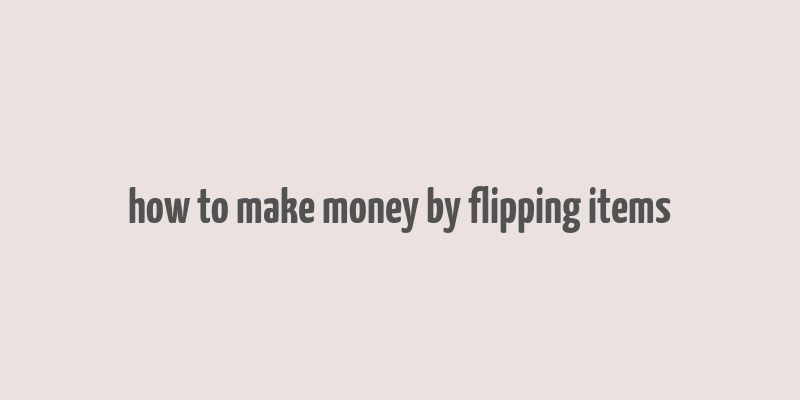 how to make money by flipping items