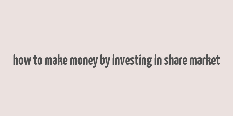 how to make money by investing in share market