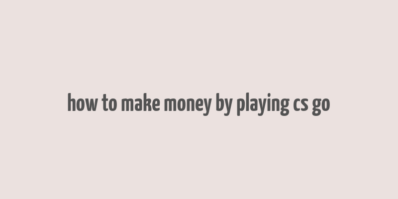 how to make money by playing cs go