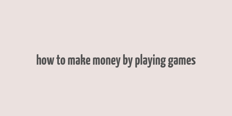 how to make money by playing games