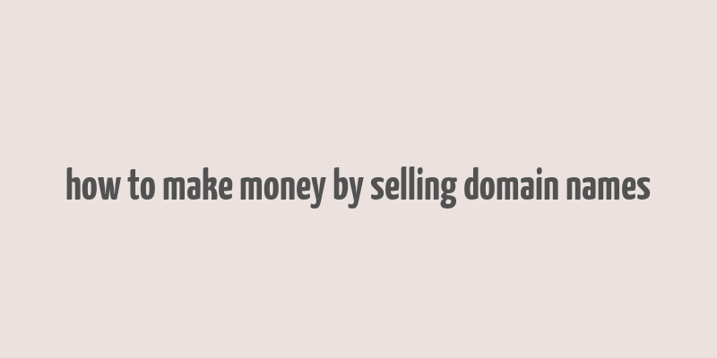 how to make money by selling domain names