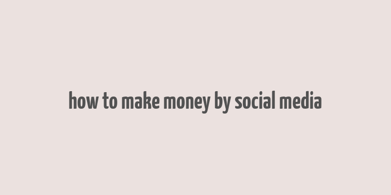 how to make money by social media