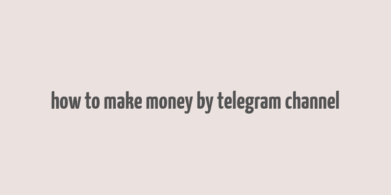 how to make money by telegram channel