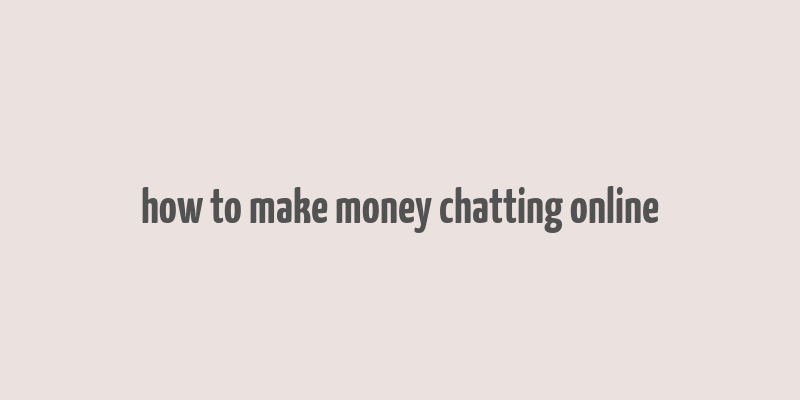 how to make money chatting online