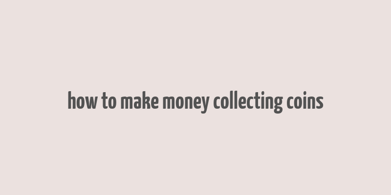 how to make money collecting coins