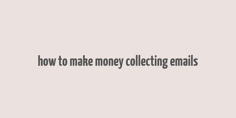 how to make money collecting emails