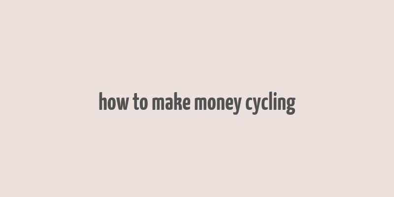 how to make money cycling