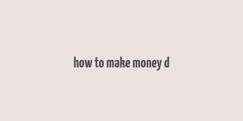 how to make money d