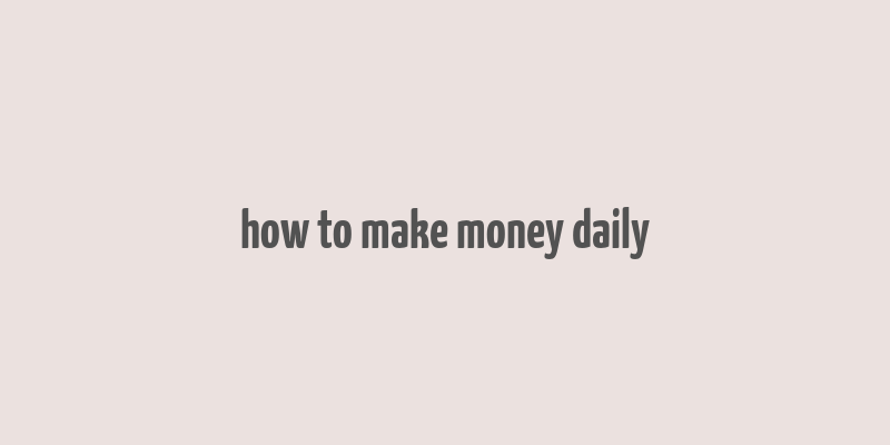 how to make money daily