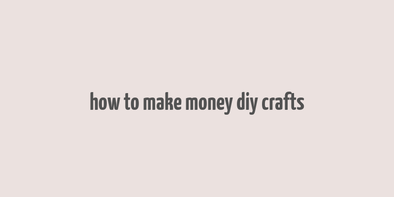 how to make money diy crafts